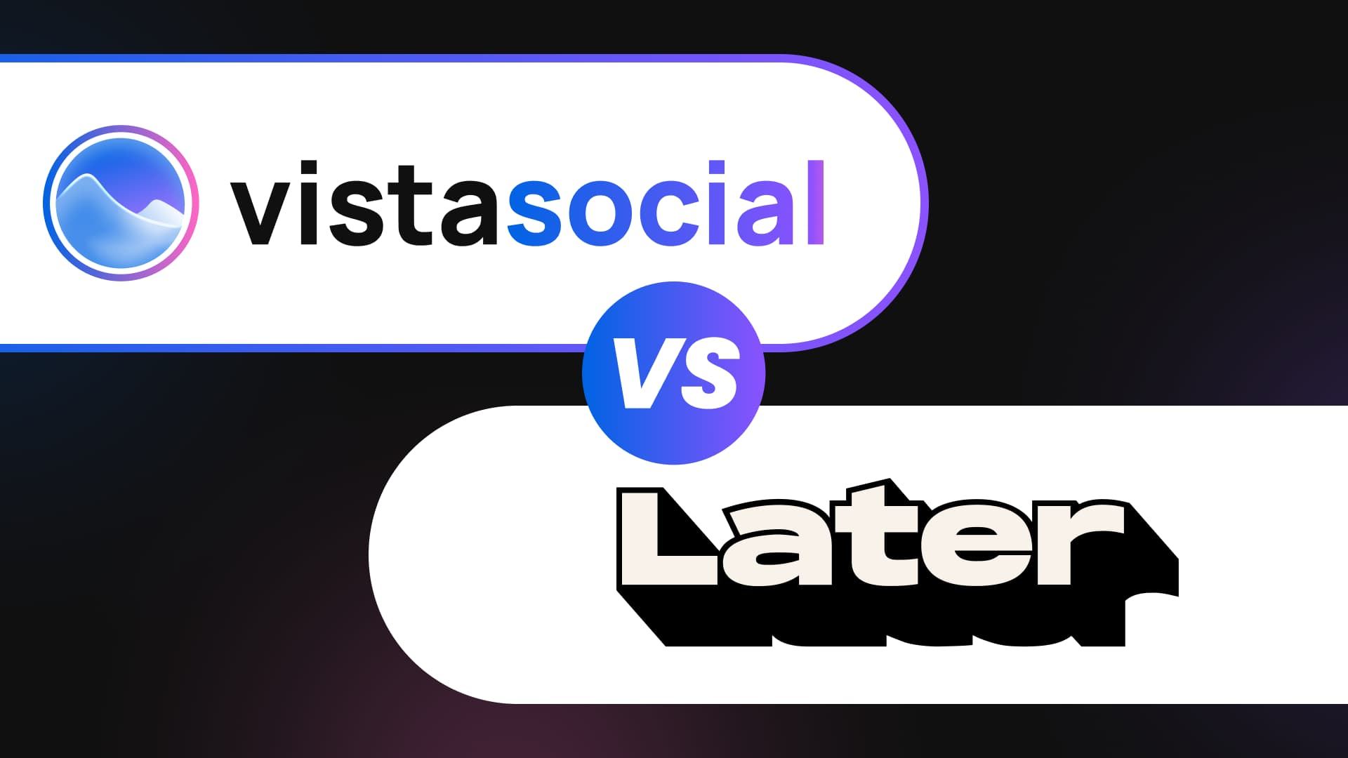 Vista Social vs Later: Which Tool Fits Your Team in 2026?